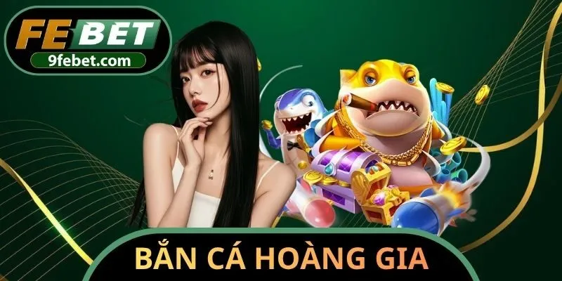 bắn cá Hoàng Gia