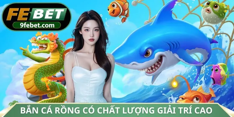 Bắn Cá Rồng có chất lượng giải trí cao