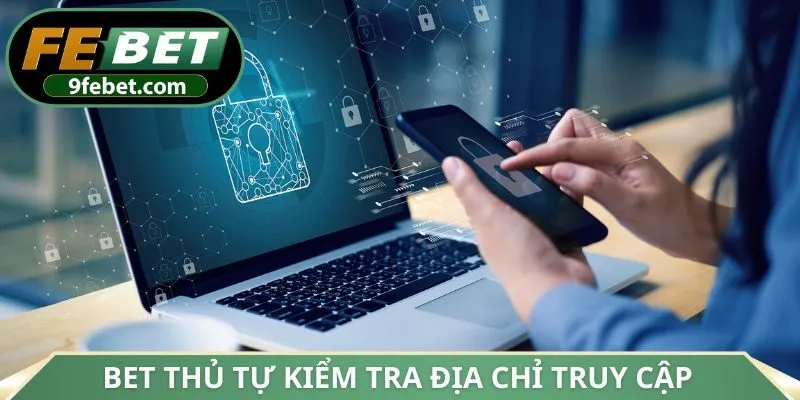 Bet thủ tự kiểm tra địa chỉ truy cập