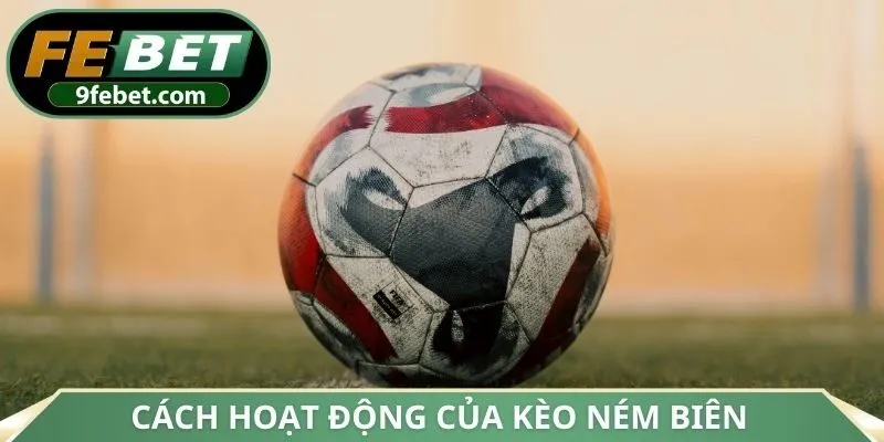 Cách hoạt động kèo ném biên