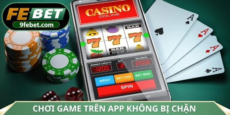 Chơi game trên app không bị chặn