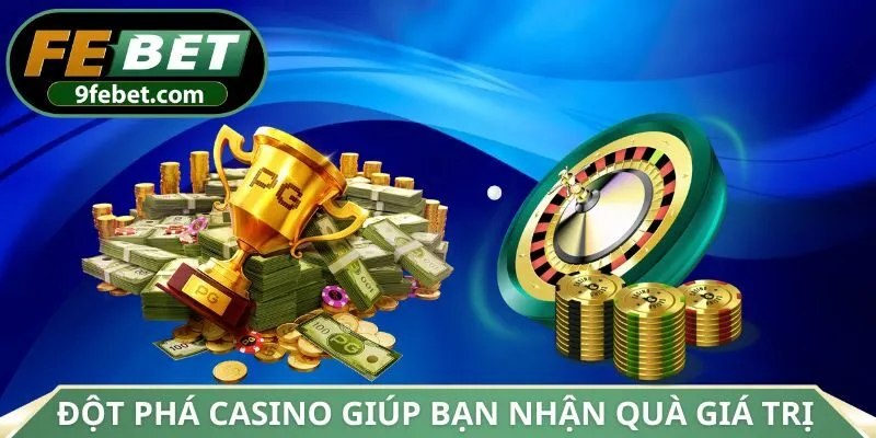 Đột phá casino giúp bạn nhận quà giá trị