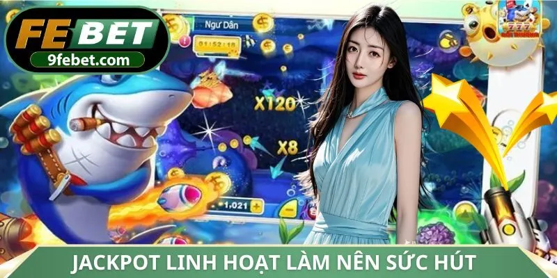 Jackpot linh hoạt làm nên sức hút cho Dragon Fishing