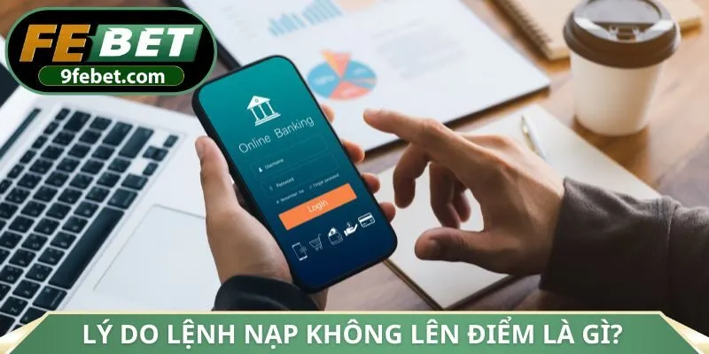 Lý do lệnh nạp không lên điểm là gì?
