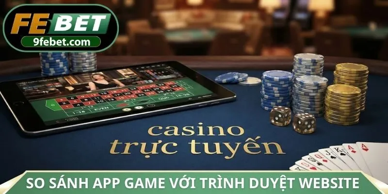 So sánh app game với trình duyệt website