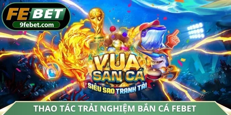 Thao tác trải nghiệm bắn cá FEBET
